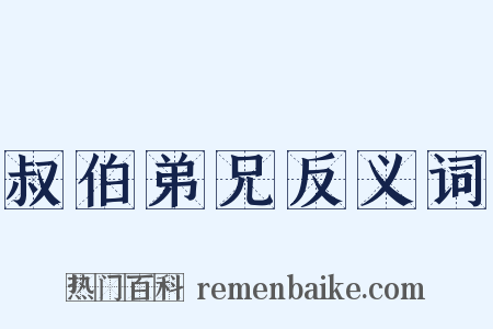 叔伯弟兄反义词是什么意思的图片